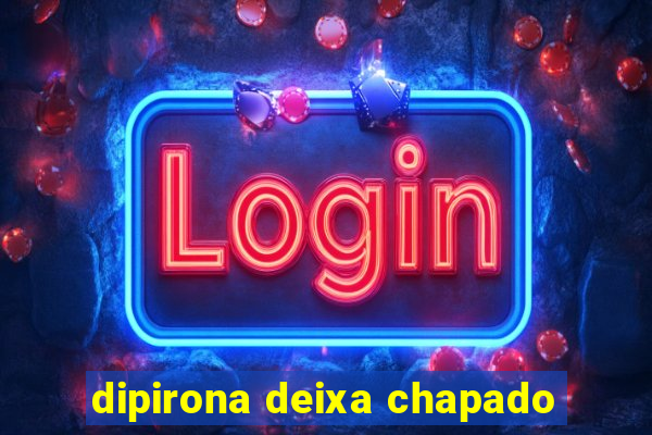 dipirona deixa chapado